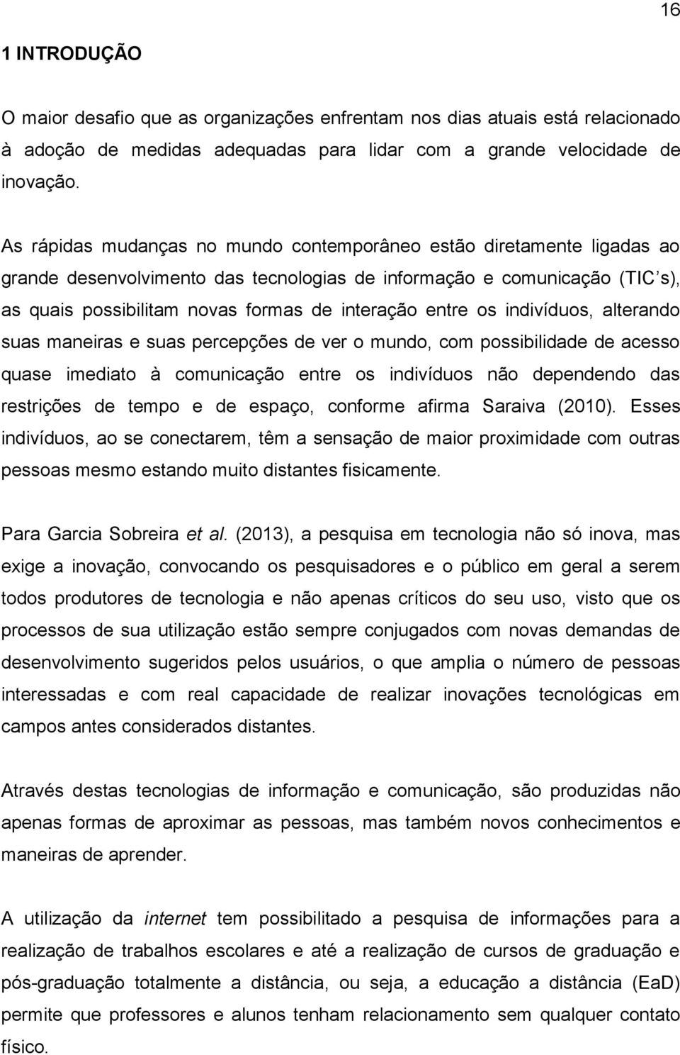 entre os indivíduos, alterando suas maneiras e suas percepções de ver o mundo, com possibilidade de acesso quase imediato à comunicação entre os indivíduos não dependendo das restrições de tempo e de