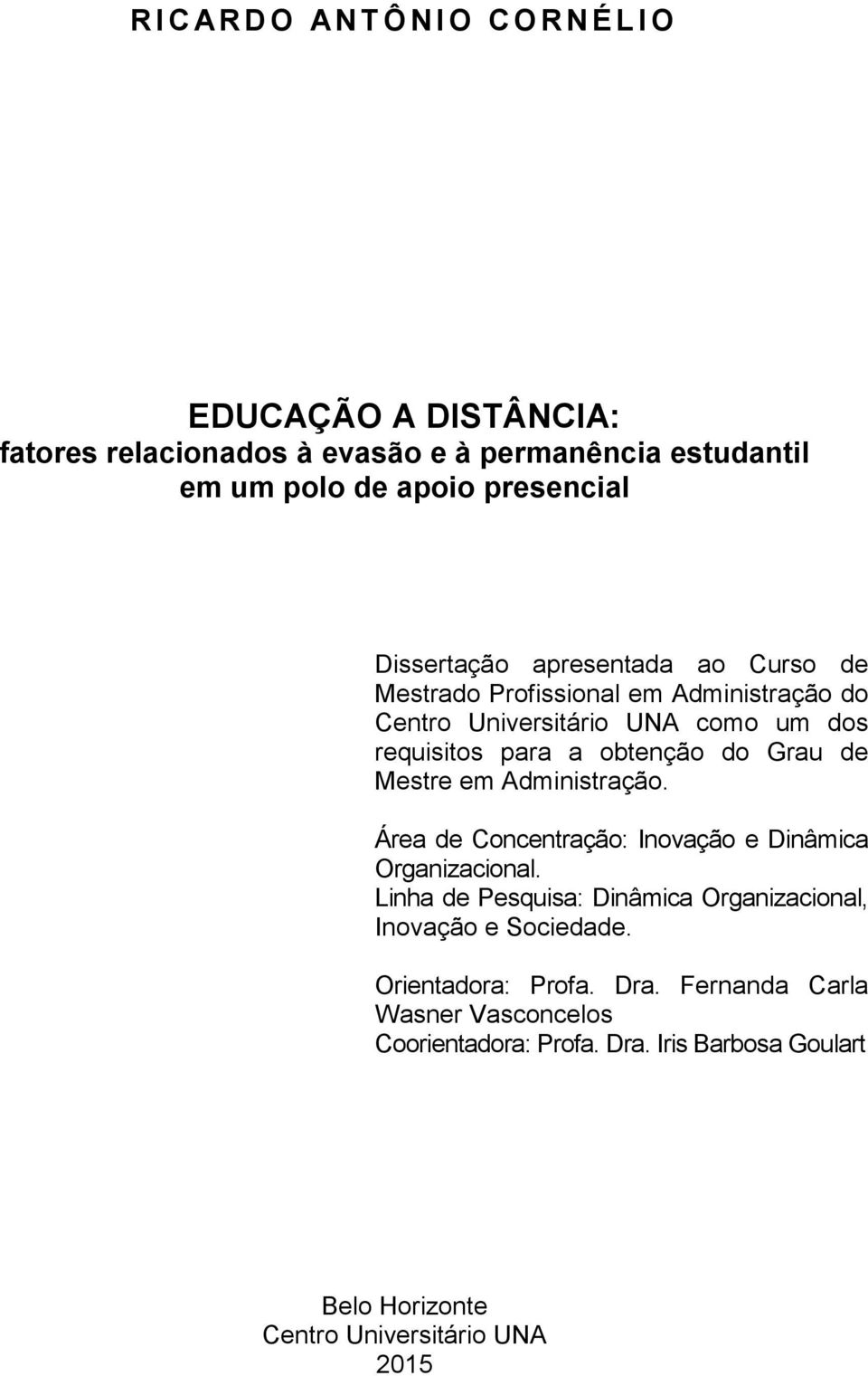 de Mestre em Administração. Área de Concentração: Inovação e Dinâmica Organizacional. Linha de Pesquisa: Dinâmica Organizacional, Inovação e Sociedade.