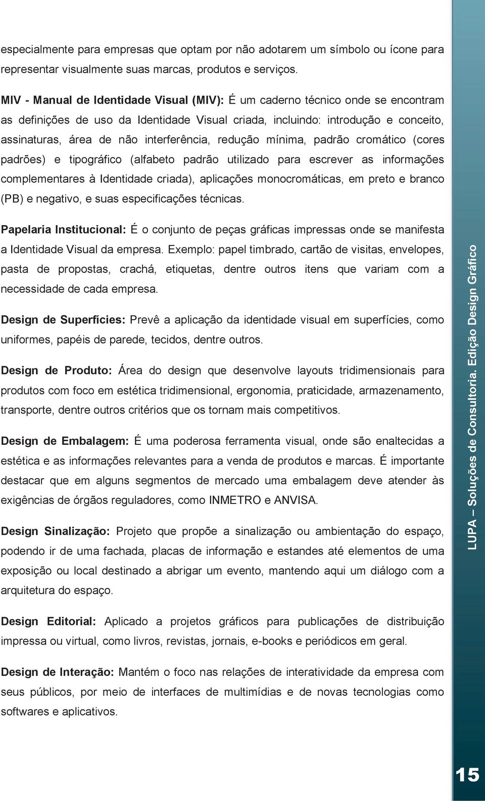 interferência, redução mínima, padrão cromático (cores padrões) e tipográfico (alfabeto padrão utilizado para escrever as informações complementares à Identidade criada), aplicações monocromáticas,