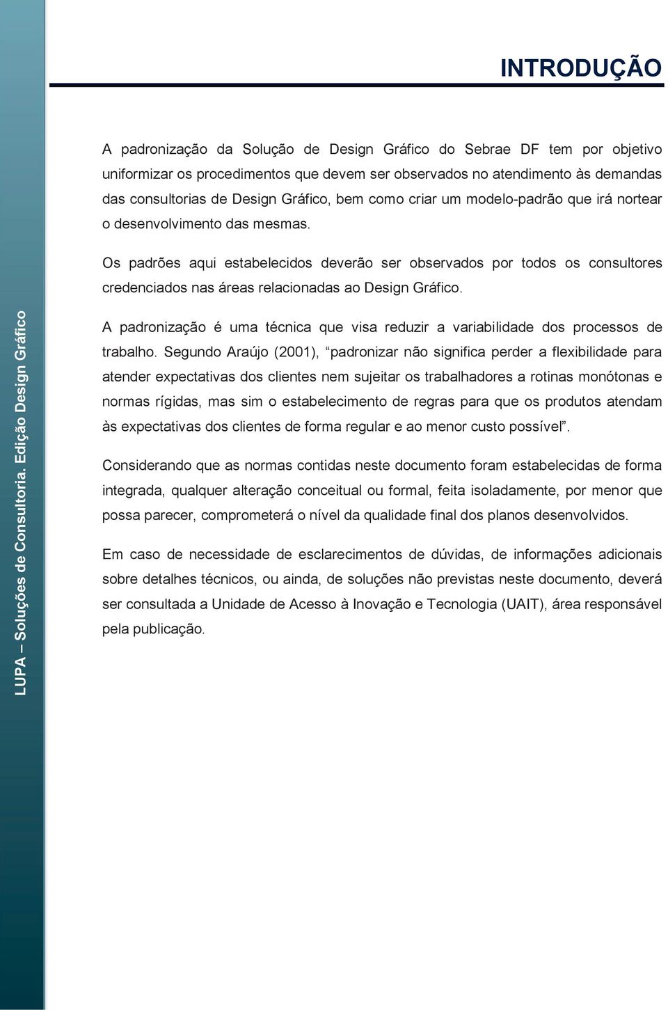 Os padrões aqui estabelecidos deverão ser observados por todos os consultores credenciados nas áreas relacionadas ao Design Gráfico.