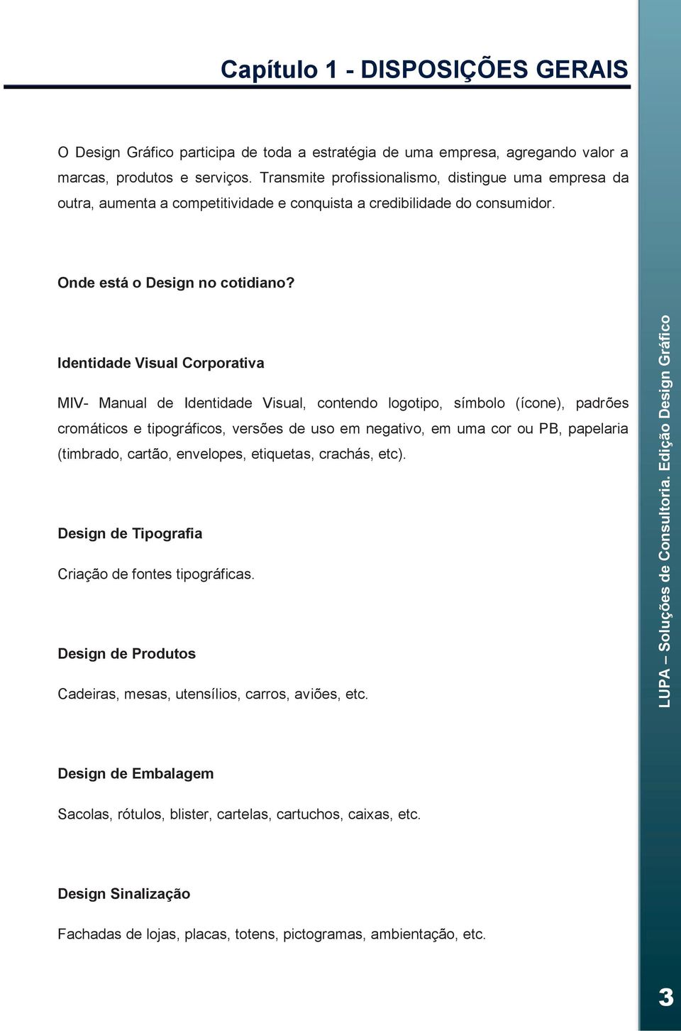 Identidade Visual Corporativa MIV- Manual de Identidade Visual, contendo logotipo, símbolo (ícone), padrões cromáticos e tipográficos, versões de uso em negativo, em uma cor ou PB, papelaria