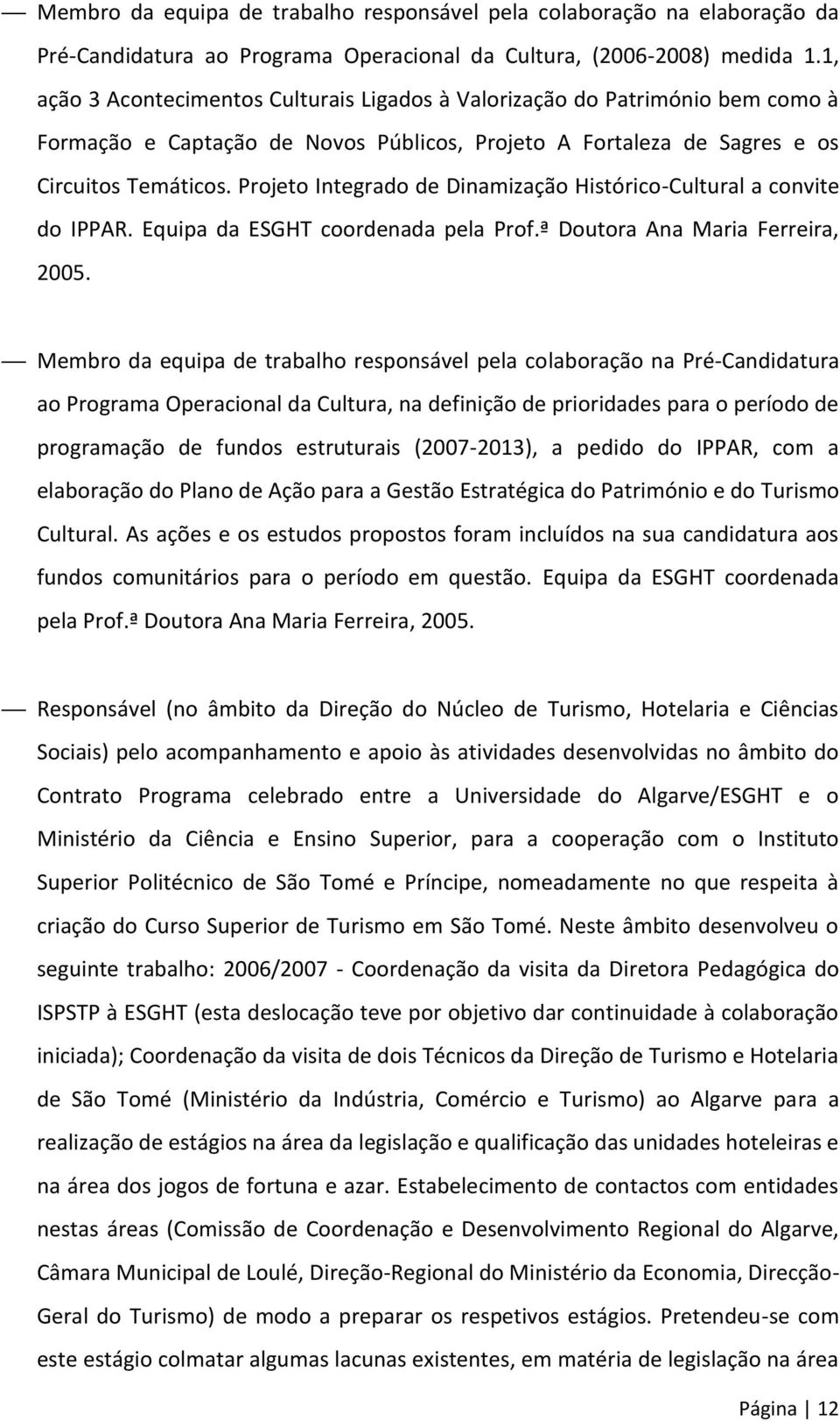 Projeto Integrado de Dinamização Histórico-Cultural a convite do IPPAR. Equipa da ESGHT coordenada pela Prof.ª Doutora Ana Maria Ferreira, 2005.