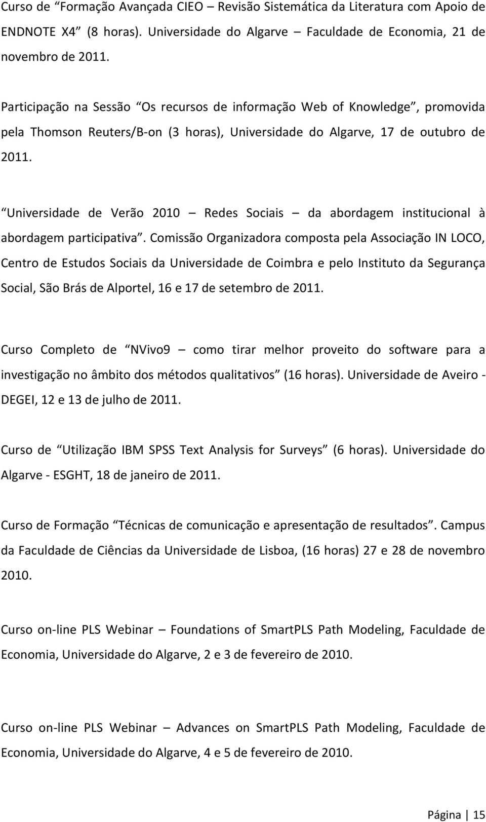 Universidade de Verão 2010 Redes Sociais da abordagem institucional à abordagem participativa.