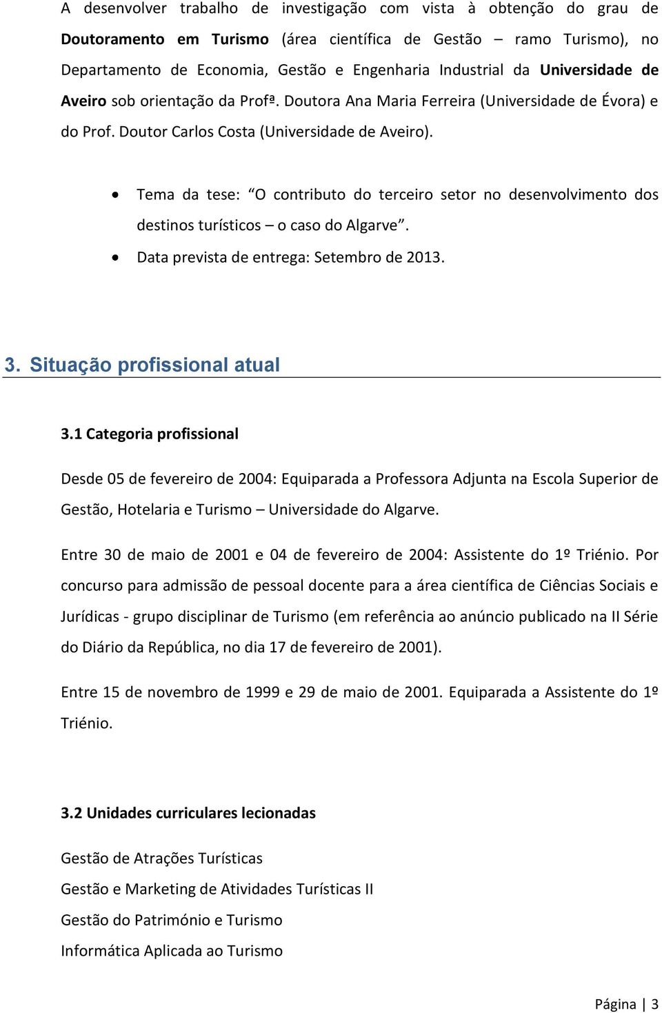 Tema da tese: O contributo do terceiro setor no desenvolvimento dos destinos turísticos o caso do Algarve. Data prevista de entrega: Setembro de 2013. 3. Situação profissional atual 3.