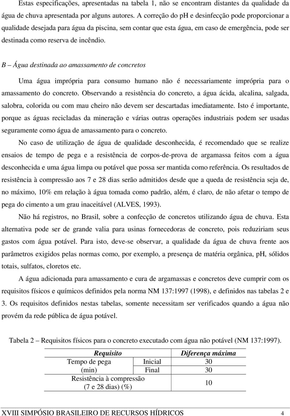 B Água destinada ao amassamento de concretos Uma água imprópria para consumo humano não é necessariamente imprópria para o amassamento do concreto.