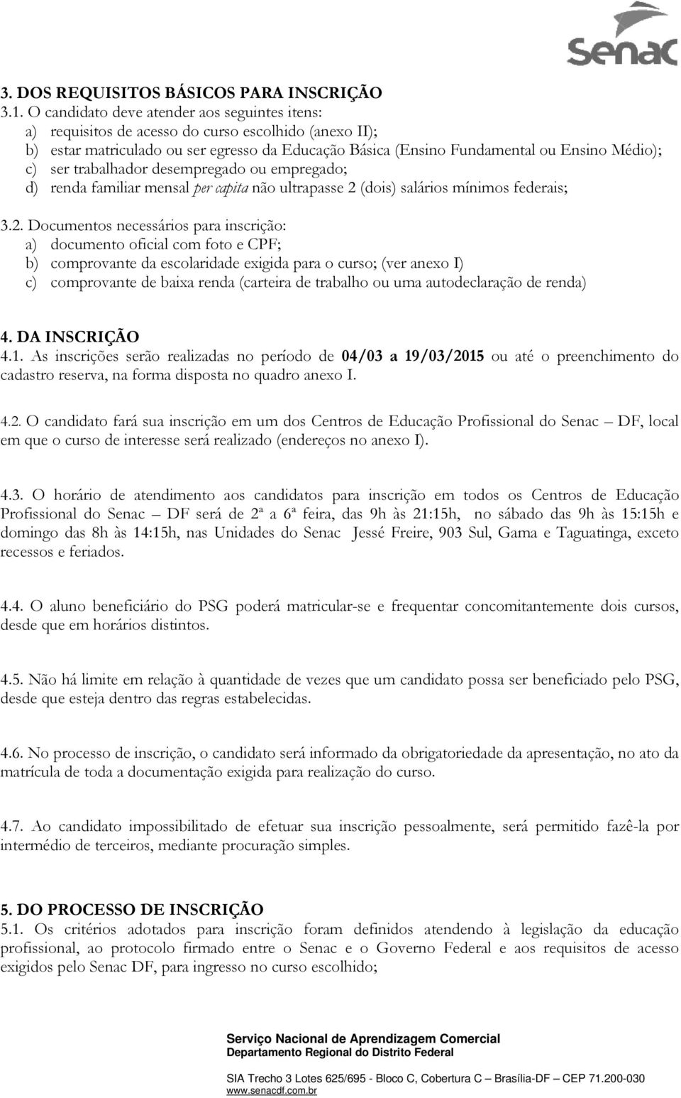 desempregado ou empregado; d) renda familiar mensal per capita não ultrapasse 2 