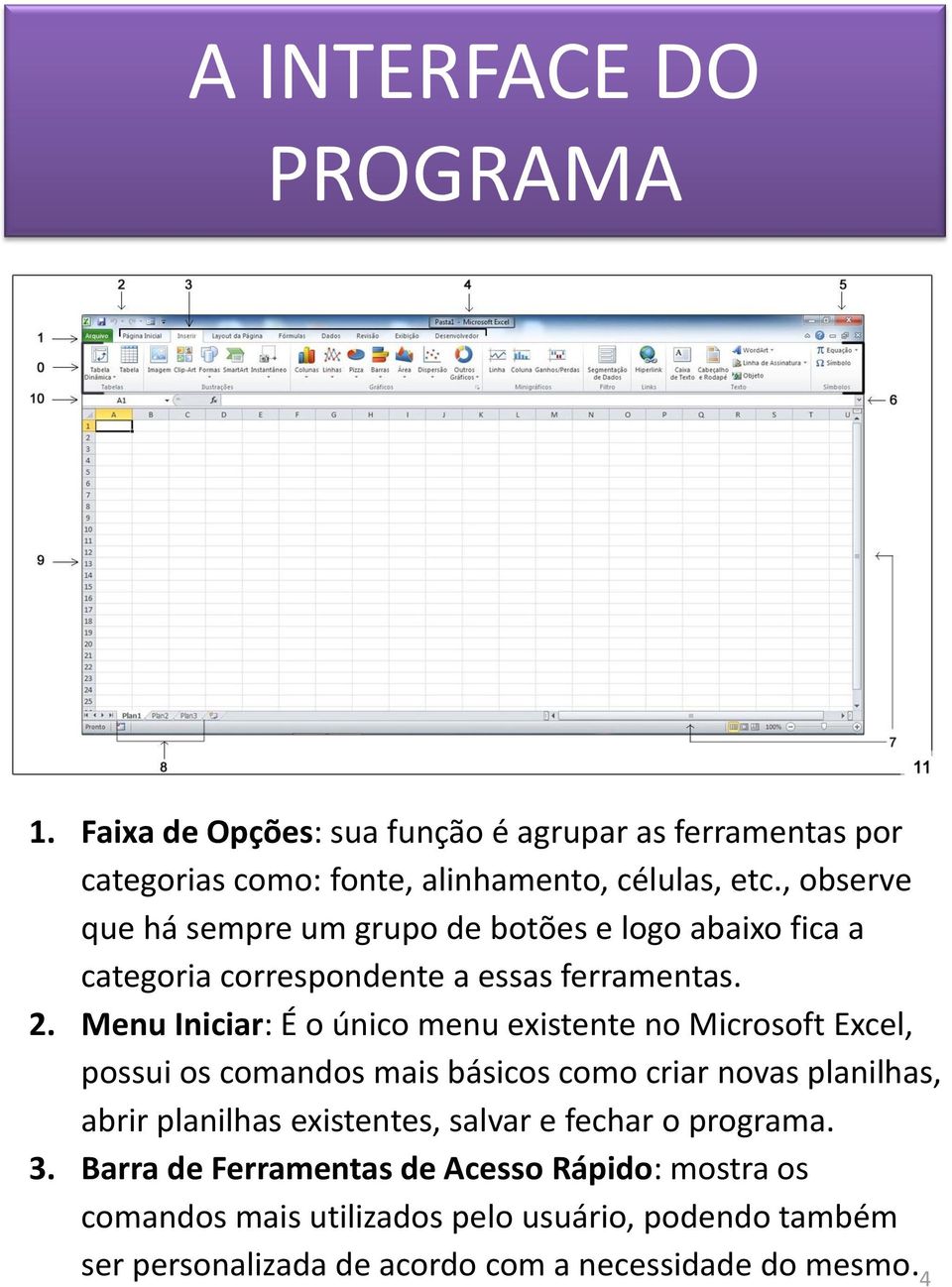 Menu Iniciar: É o único menu existente no Microsoft Excel, possui os comandos mais básicos como criar novas planilhas, abrir planilhas existentes,