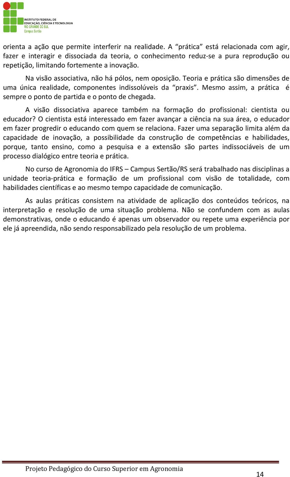 Na visão associativa, não há pólos, nem oposição. Teoria e prática são dimensões de uma única realidade, componentes indissolúveis da praxis.