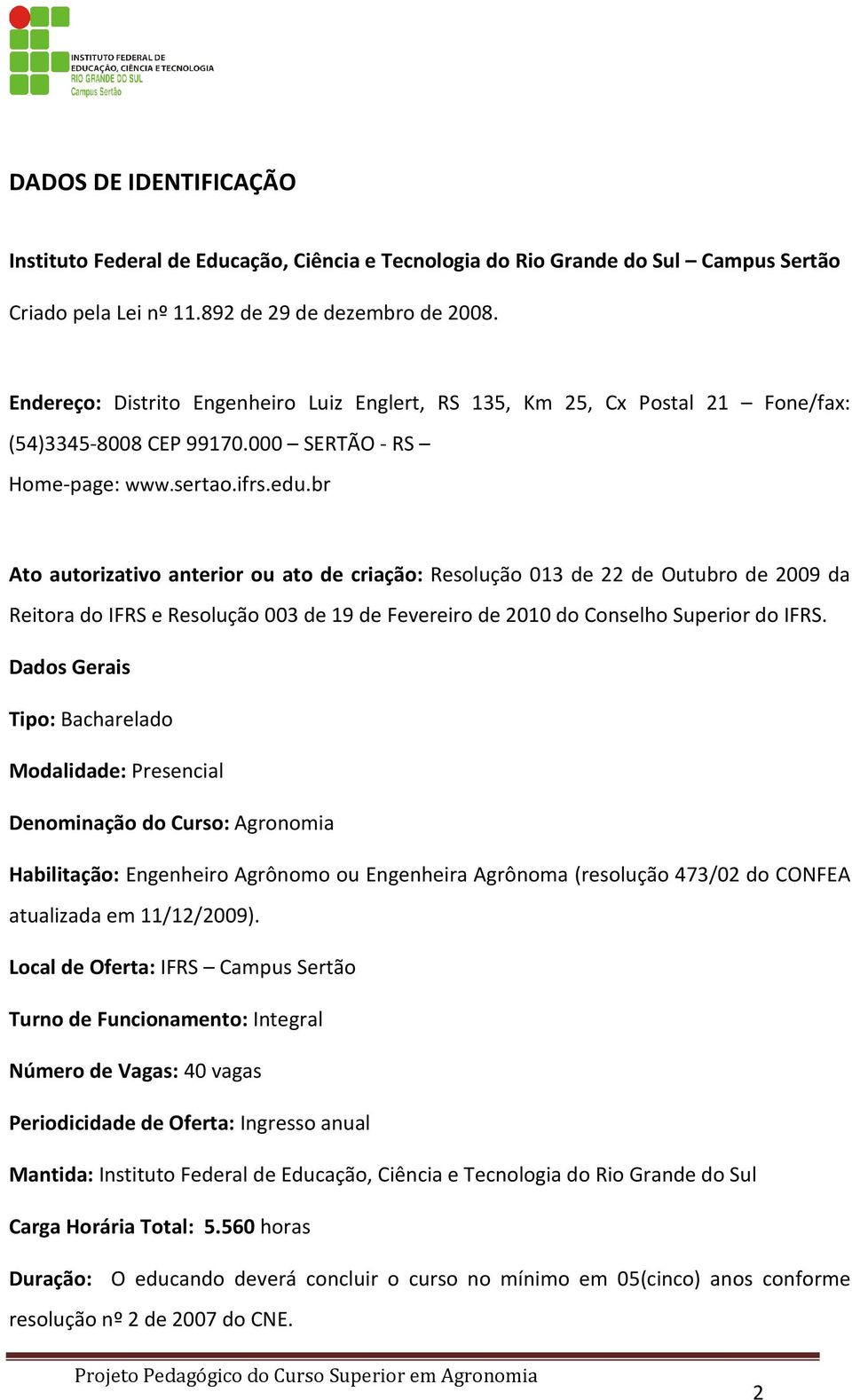 br Ato autorizativo anterior ou ato de criação: Resolução 013 de 22 de Outubro de 2009 da Reitora do IFRS e Resolução 003 de 19 de Fevereiro de 2010 do Conselho Superior do IFRS.