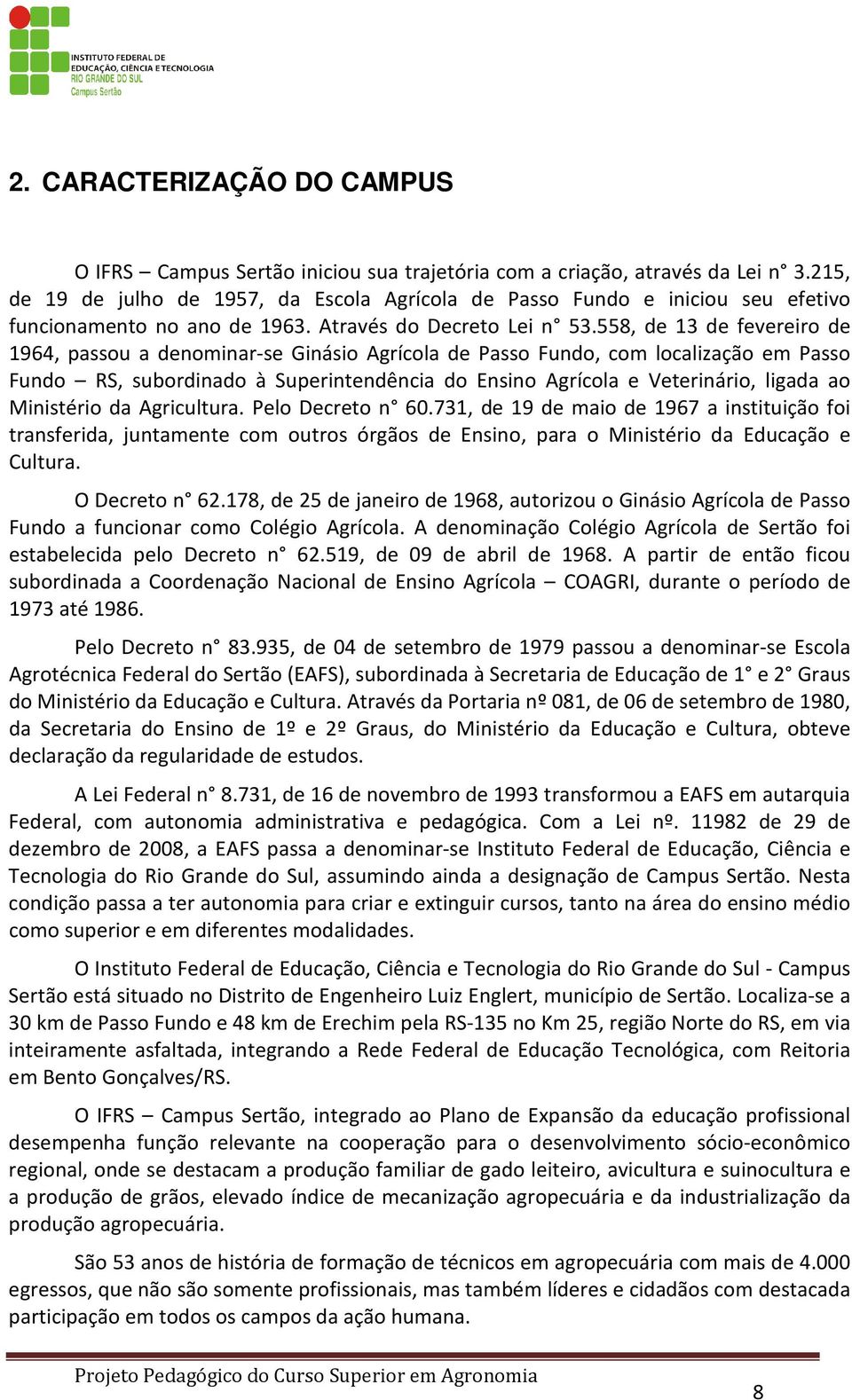 558, de 13 de fevereiro de 1964, passou a denominar-se Ginásio Agrícola de Passo Fundo, com localização em Passo Fundo RS, subordinado à Superintendência do Ensino Agrícola e Veterinário, ligada ao