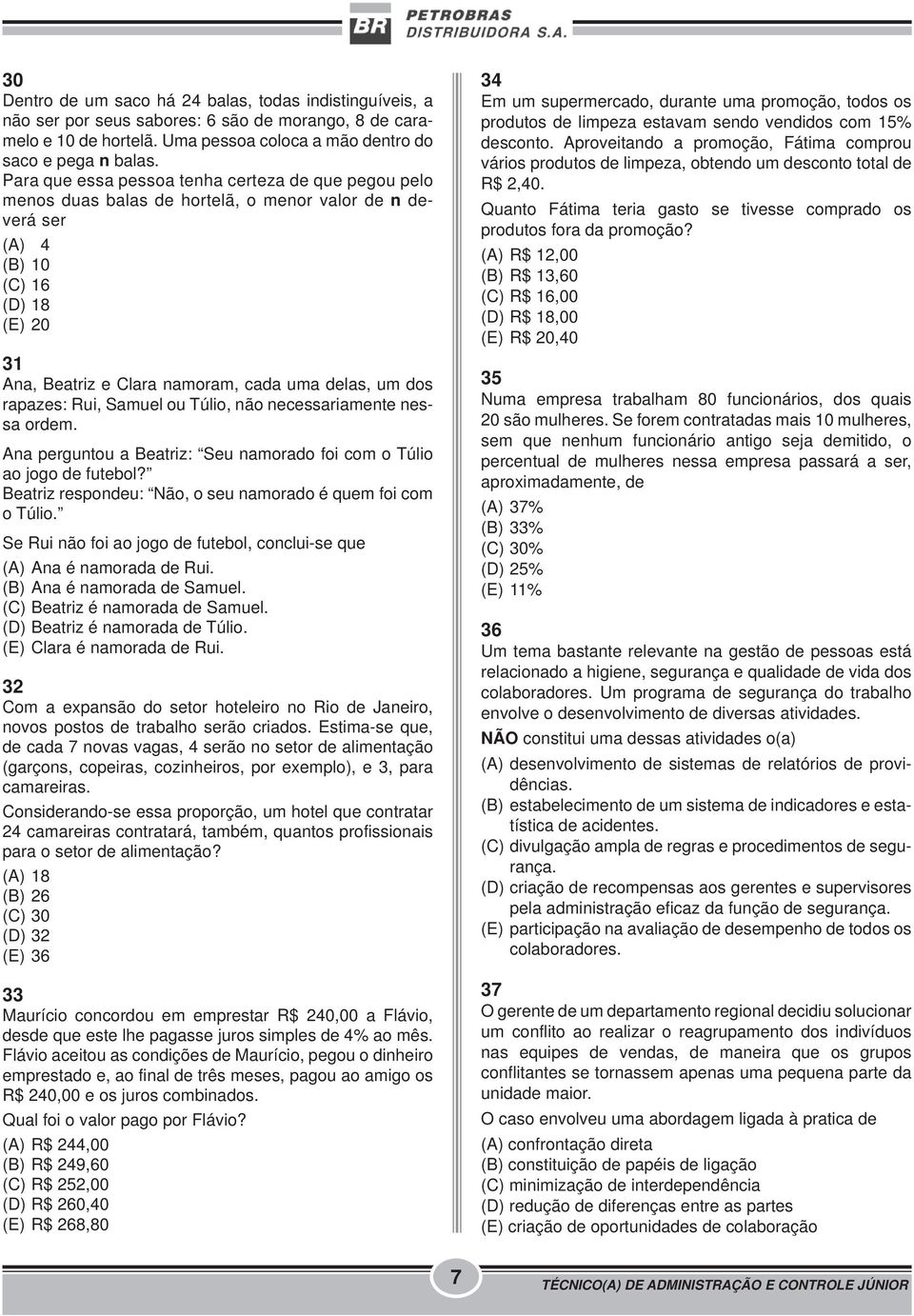 dos rapazes: Rui, Samuel ou Túlio, não necessariamente nessa ordem. Ana perguntou a Beatriz: Seu namorado foi com o Túlio ao jogo de futebol?