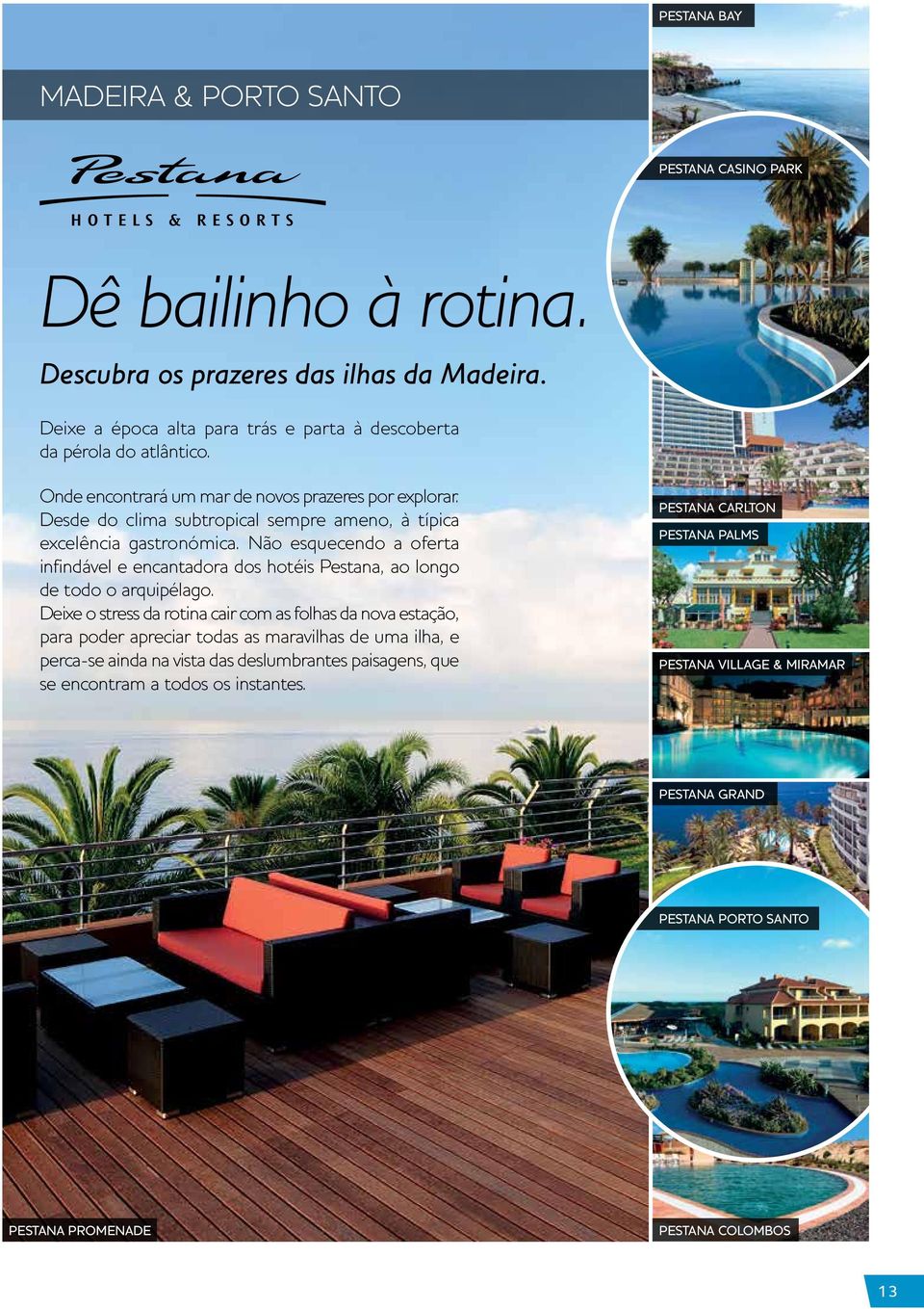 Não esquecendo a oferta infindável e encantadora dos hotéis Pestana, ao longo de todo o arquipélago.