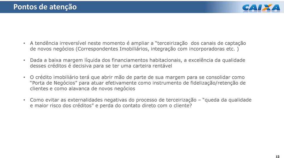 ) Dada a baixa margem líquida dos financiamentos habitacionais, a excelência da qualidade desses créditos é decisiva para se ter uma carteira rentável O crédito imobiliário terá