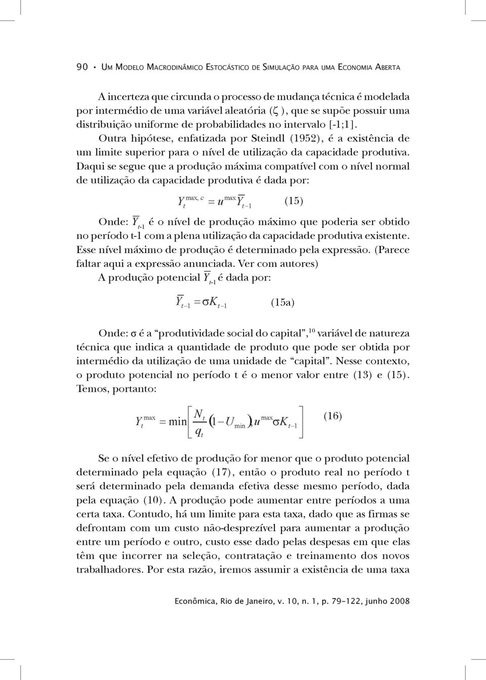 Outra hipótese, enfatizada por Steindl (1952), é a existência de um limite superior para o nível de utilização da capacidade produtiva.