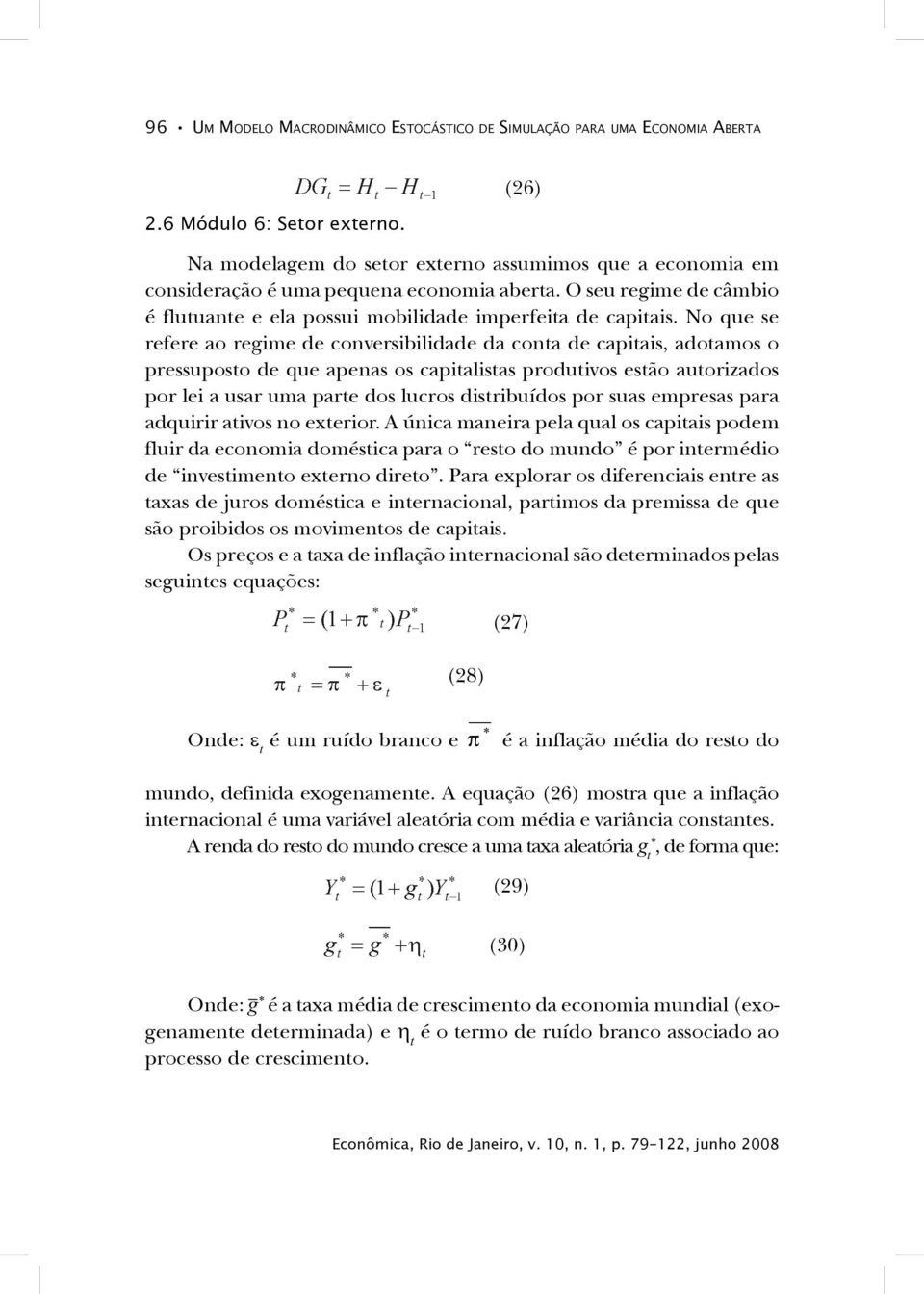 No que se refere ao regime de conversibilidade da conta de capitais, adotamos o pressuposto de que apenas os capitalistas produtivos estão autorizados por lei a usar uma parte dos lucros distribuídos