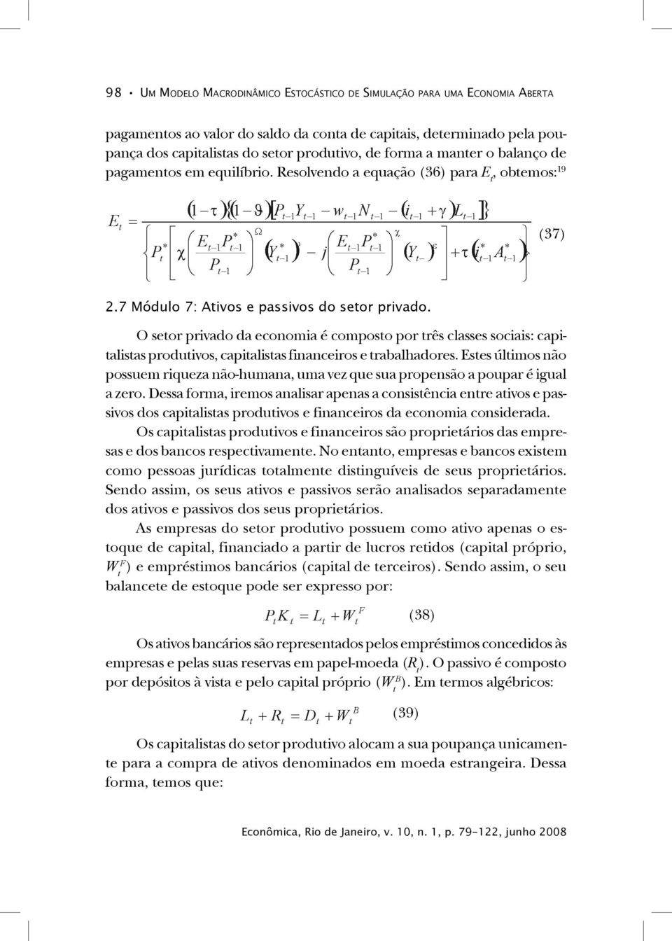 O setor privado da economia é composto por três classes sociais: capitalistas produtivos, capitalistas financeiros e trabalhadores.