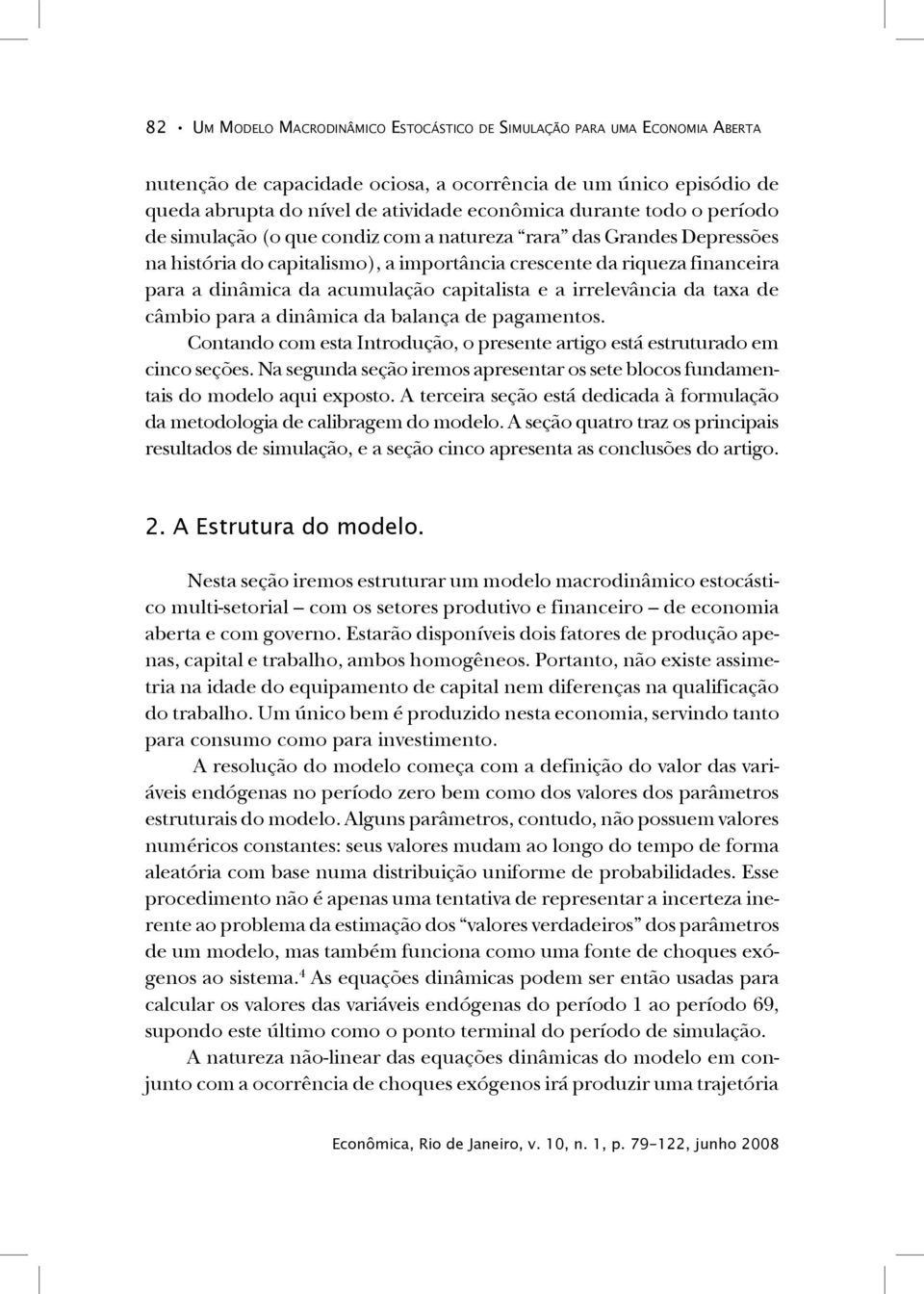 capitalista e a irrelevância da taxa de câmbio para a dinâmica da balança de pagamentos. Contando com esta Introdução, o presente artigo está estruturado em cinco seções.