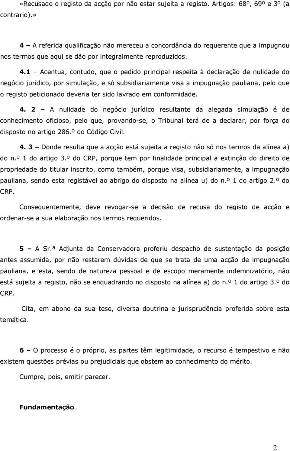 declaração de nulidade do negócio jurídico, por simulação, e só subsidiariamente visa a impugnação pauliana, pelo que o registo peticionado deveria ter sido lavrado em conformidade. 4.