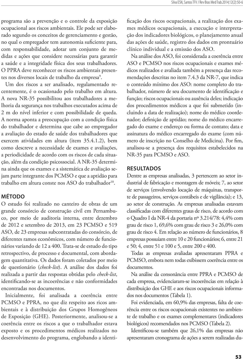 necessárias para garantir a saúde e a integridade física dos seus trabalhadores. O PPRA deve reconhecer os riscos ambientais presentes nos diversos locais de trabalho da empresa 9.