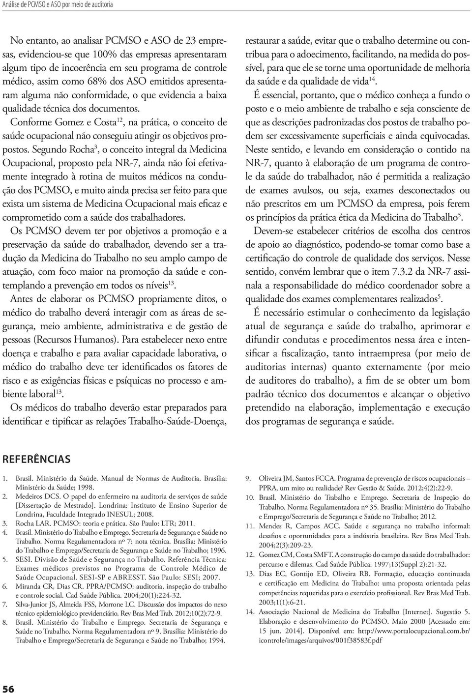 Conforme Gomez e Costa 12, na prática, o conceito de saúde ocupacional não conseguiu atingir os objetivos propostos.