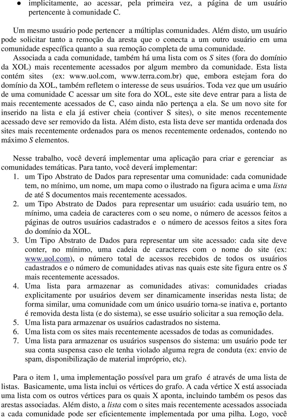 Associada a cada comunidade, também há uma lista com os S sites (fora do domínio da XOL) mais recentemente acessados por algum membro da comunidade. Esta lista contém sites (ex: www.uol.com, www.