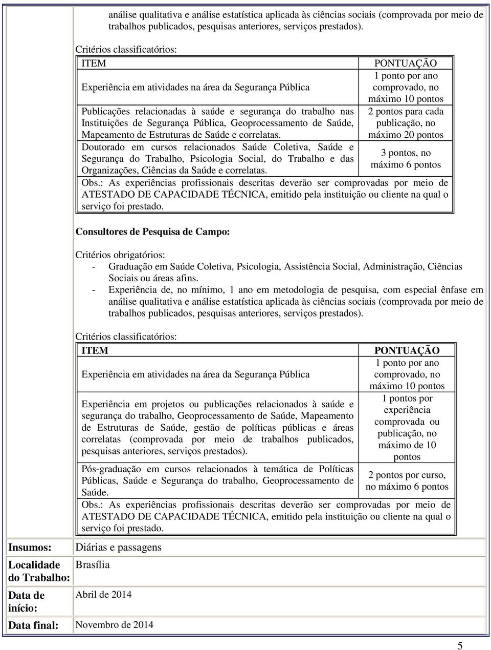 Critérios classificatórios: ITEM Experiência em atividades na área da Segurança Pública Publicações relacionadas à saúde e segurança do trabalho nas Instituições de Segurança Pública,