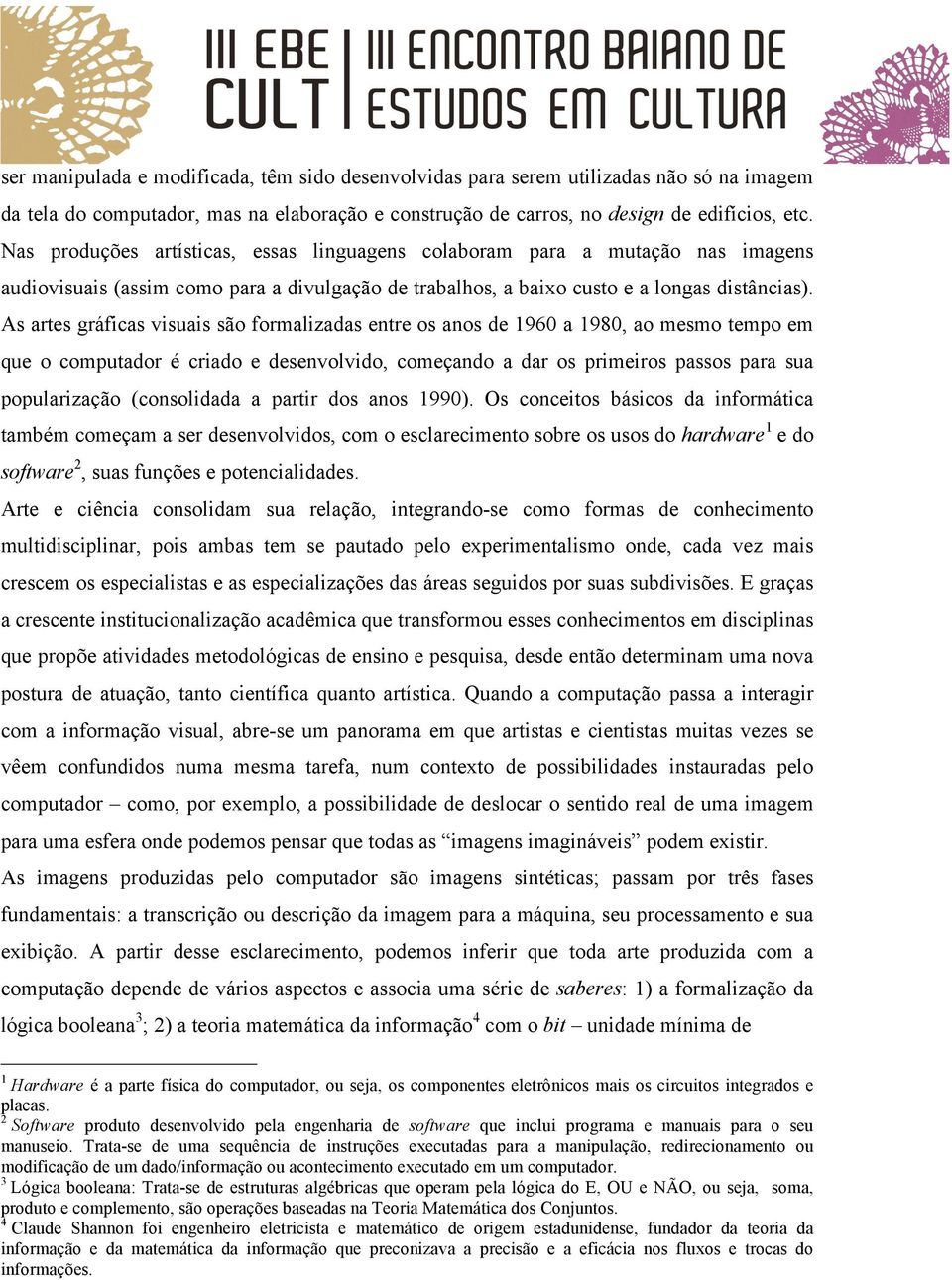 As artes gráficas visuais são formalizadas entre os anos de 1960 a 1980, ao mesmo tempo em que o computador é criado e desenvolvido, começando a dar os primeiros passos para sua popularização