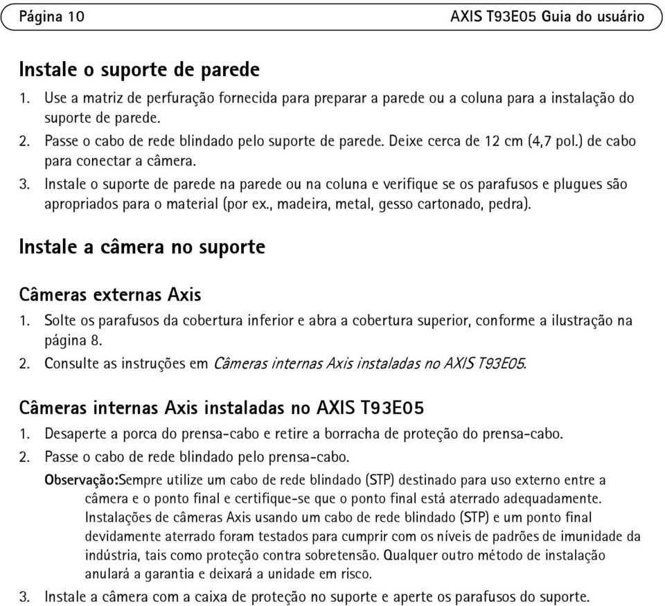 Instale o suporte de parede na parede ou na coluna e verifique se os parafusos e plugues são apropriados para o material (por ex., madeira, metal, gesso cartonado, pedra).