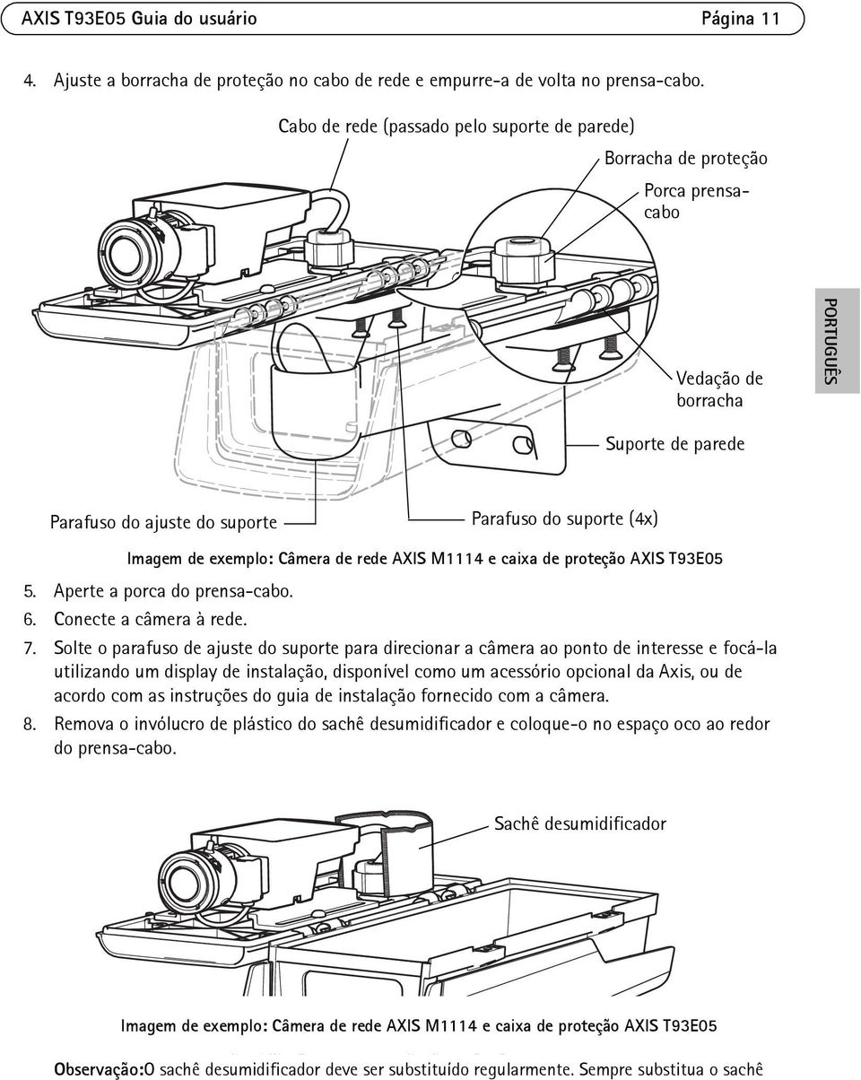 exemplo: Câmera de rede AXIS M1114 e caixa de proteção AXIS T93E05 5. Aperte a porca do prensa-cabo. 6. Conecte a câmera à rede. 7.