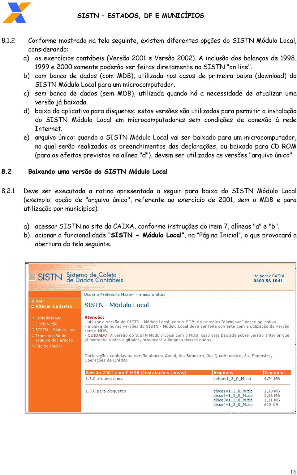 b) com banco de dados (com MDB), utilizada nos casos de primeira baixa (download) do SISTN Módulo Local para um microcomputador.