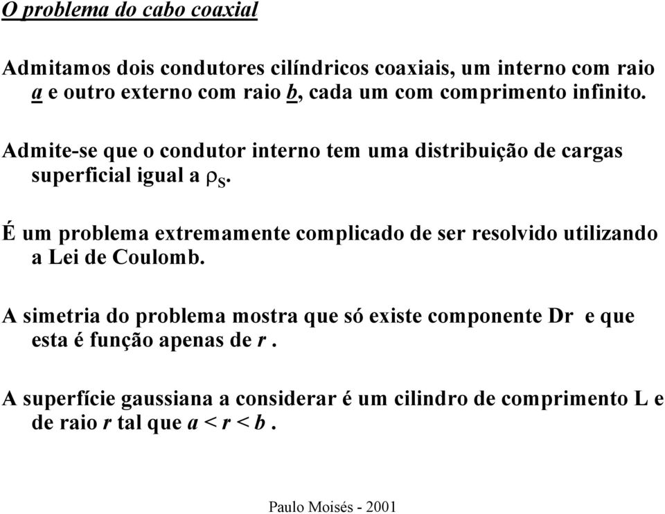 É um poblema extemamente complicado de se esolvido utilizando a ei de Coulomb.