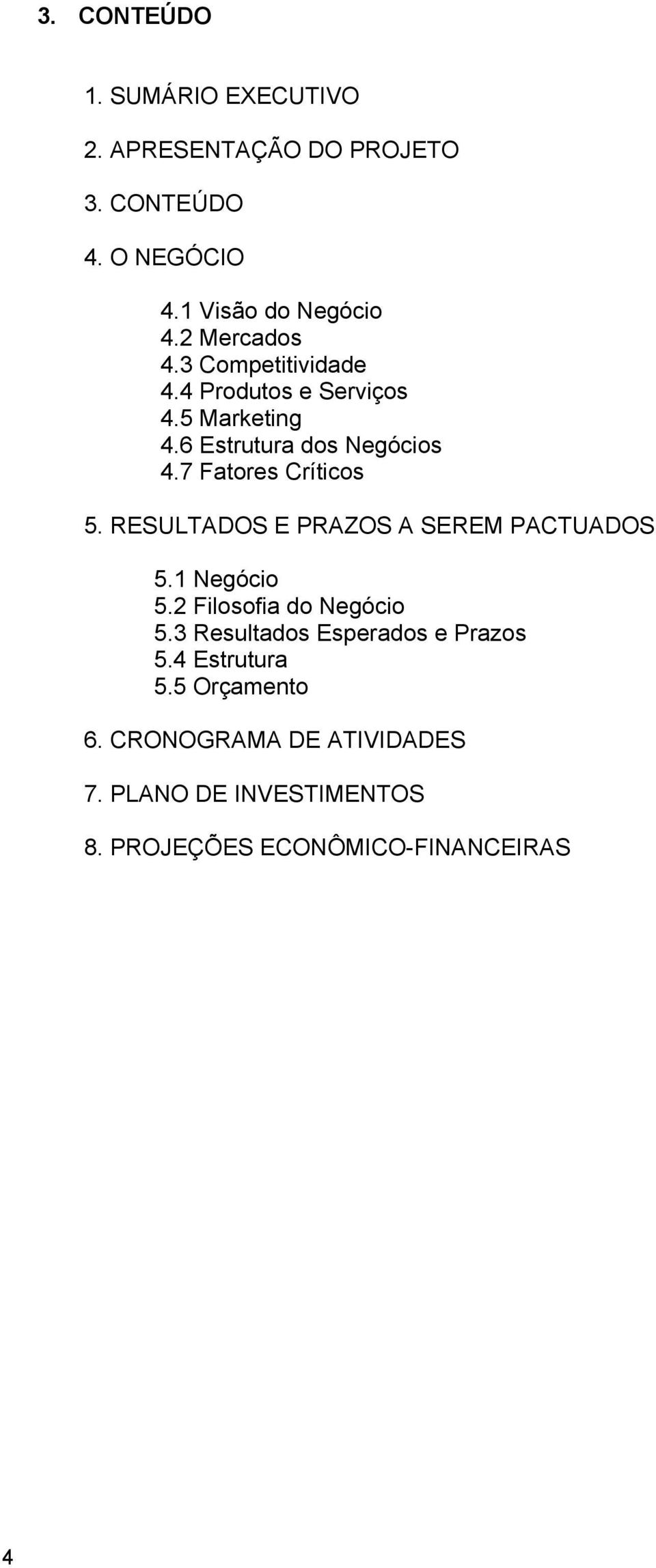 7 Fatores Críticos 5. RESULTADOS E PRAZOS A SEREM PACTUADOS 5.1 Negócio 5.2 Filosofia do Negócio 5.