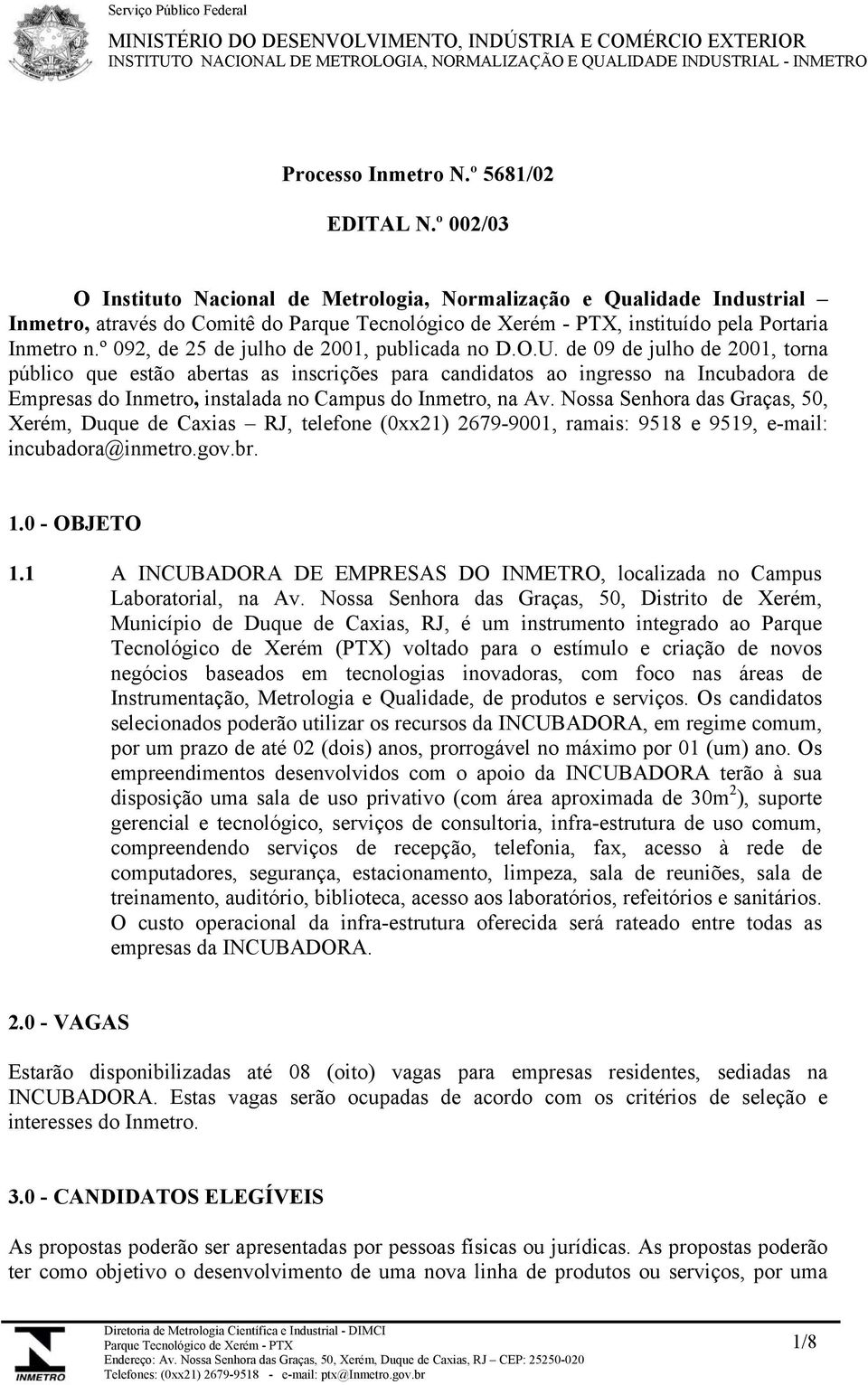 de 09 de julho de 2001, torna público que estão abertas as inscrições para candidatos ao ingresso na Incubadora de Empresas do Inmetro, instalada no Campus do Inmetro, na Av.