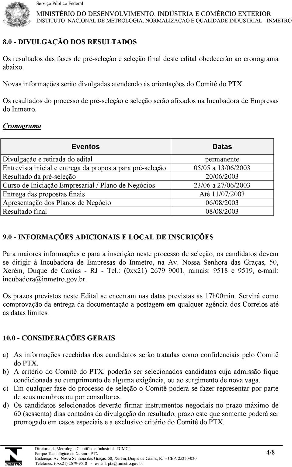 Cronograma Eventos Datas Divulgação e retirada do edital permanente Entrevista inicial e entrega da proposta para pré-seleção 05/05 a 13/06/2003 Resultado da pré-seleção 20/06/2003 Curso de Iniciação