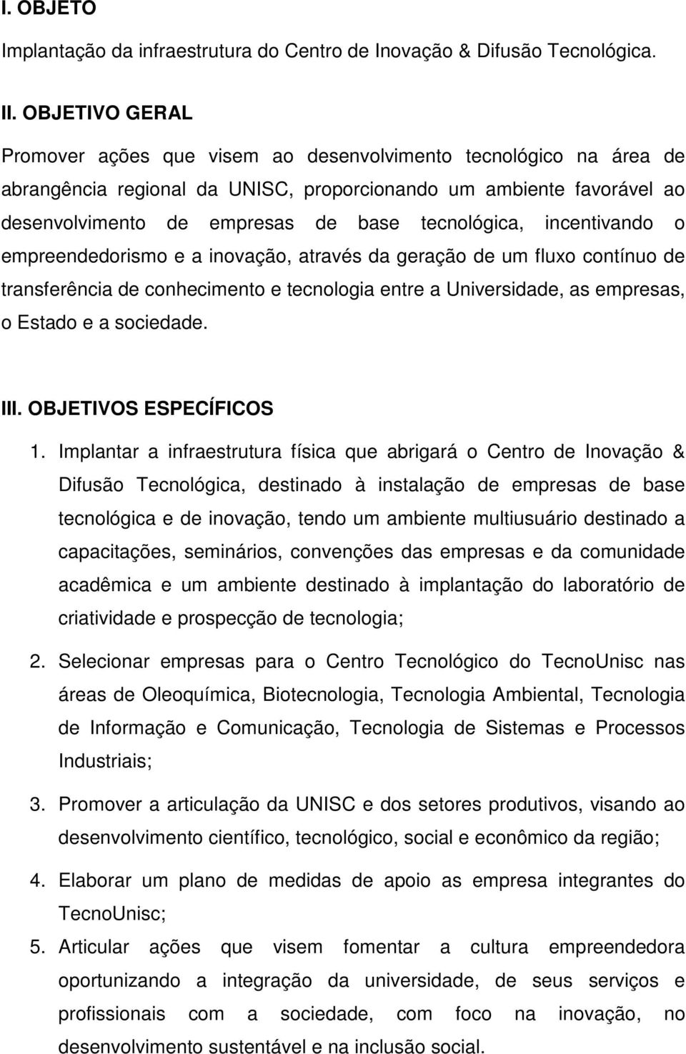 tecnológica, incentivando o empreendedorismo e a inovação, através da geração de um fluxo contínuo de transferência de conhecimento e tecnologia entre a Universidade, as empresas, o Estado e a