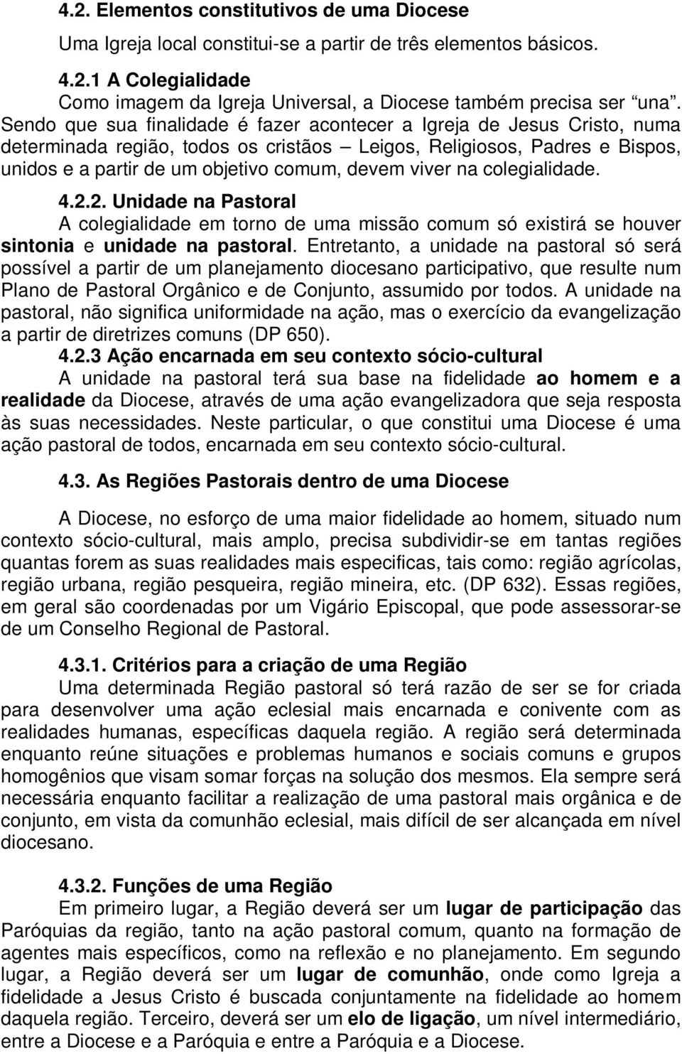 viver na colegialidade. 4.2.2. Unidade na Pastoral A colegialidade em torno de uma missão comum só existirá se houver sintonia e unidade na pastoral.