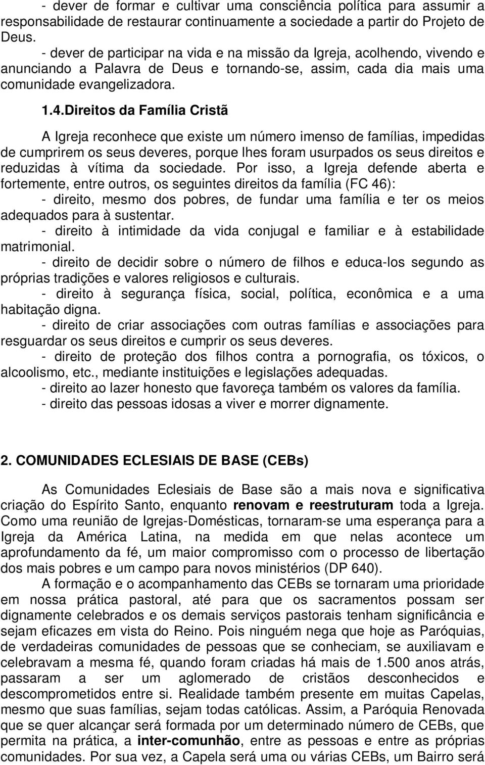 Direitos da Família Cristã A Igreja reconhece que existe um número imenso de famílias, impedidas de cumprirem os seus deveres, porque lhes foram usurpados os seus direitos e reduzidas à vítima da