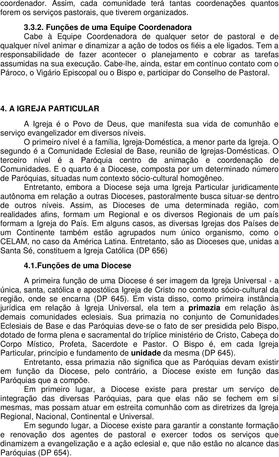 Tem a responsabilidade de fazer acontecer o planejamento e cobrar as tarefas assumidas na sua execução.