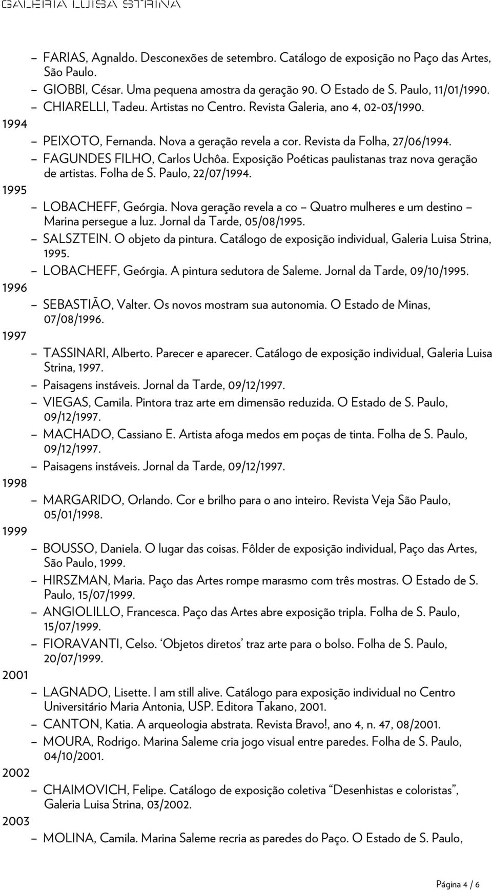 Exposição Poéticas paulistanas traz nova geração de artistas. Folha de S. Paulo, 22/07/1994. 1995 LOBACHEFF, Geórgia. Nova geração revela a co Quatro mulheres e um destino Marina persegue a luz.