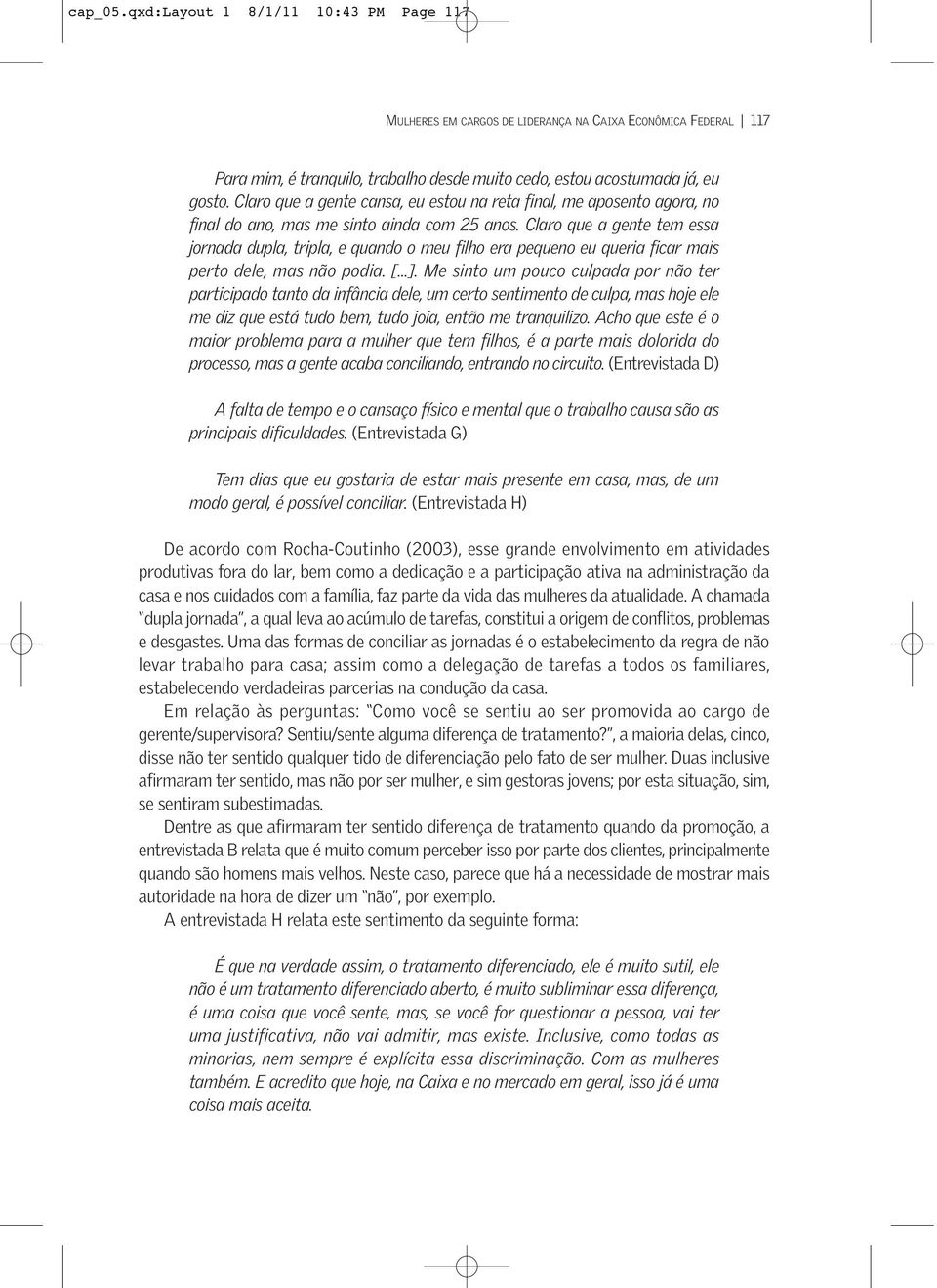 Claro que a gente tem essa jornada dupla, tripla, e quando o meu filho era pequeno eu queria ficar mais perto dele, mas não podia. [...].