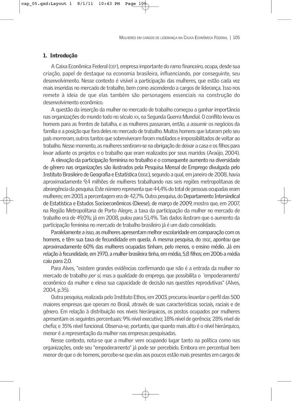 desenvolvimento. Nesse contexto é visível a participação das mulheres, que estão cada vez mais inseridas no mercado de trabalho, bem como ascendendo a cargos de liderança.