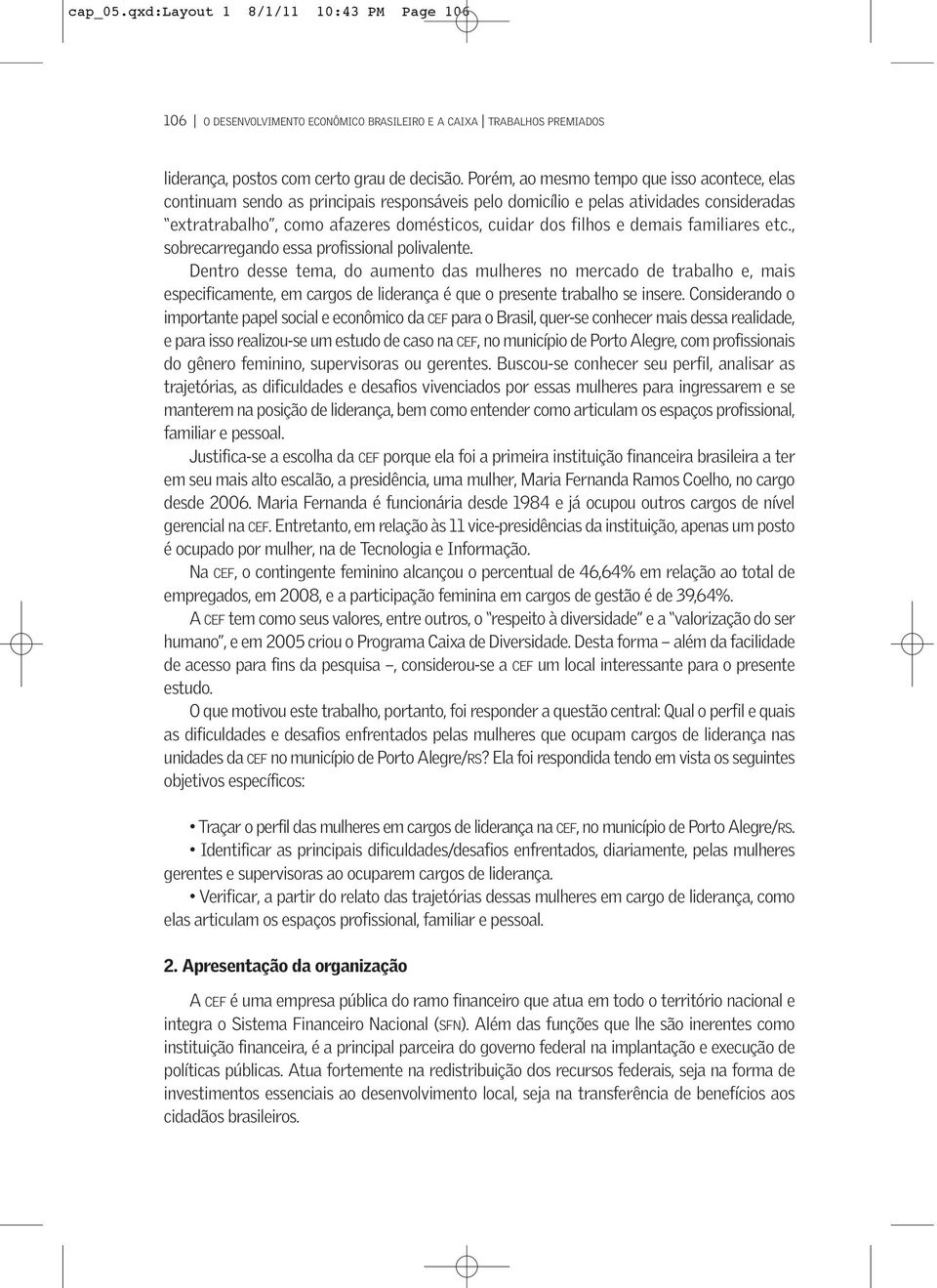 demais familiares etc., sobrecarregando essa profissional polivalente.