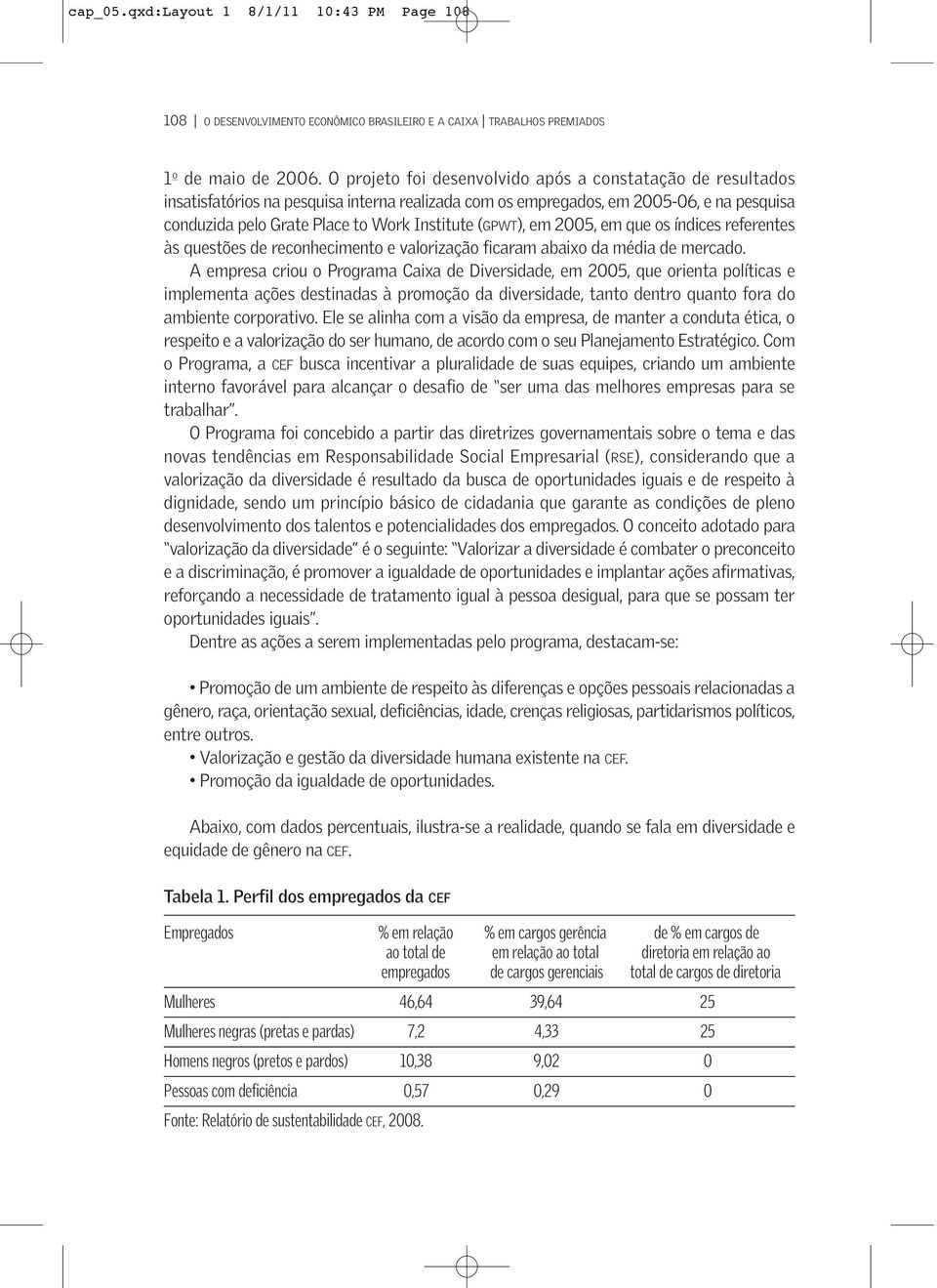 (GPWT), em 2005, em que os índices referentes às questões de reconhecimento e valorização ficaram abaixo da média de mercado.