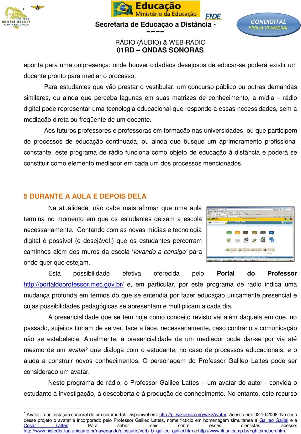 uma tecnologia educacional que responde a essas necessidades, sem a mediação direta ou freqüente de um docente.