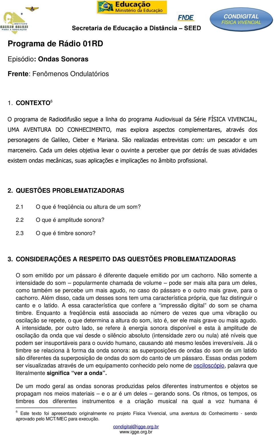 Mariana. São realizadas entrevistas com: um pescador e um marceneiro.