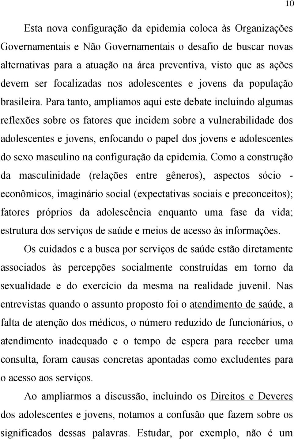 Para tanto, ampliamos aqui este debate incluindo algumas reflexões sobre os fatores que incidem sobre a vulnerabilidade dos adolescentes e jovens, enfocando o papel dos jovens e adolescentes do sexo