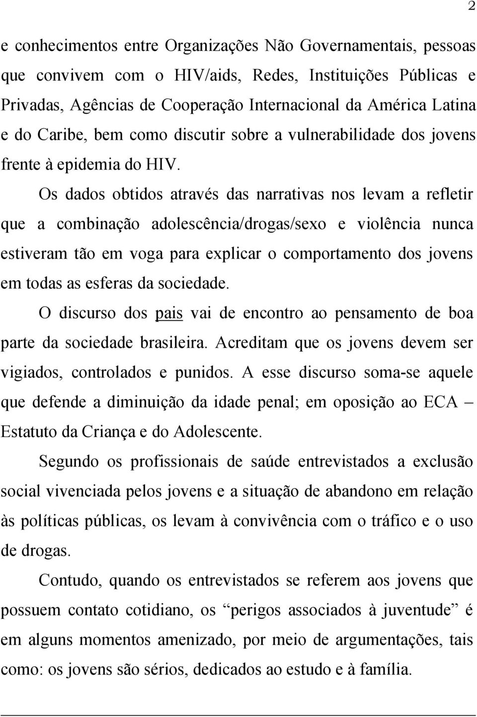 Os dados obtidos através das narrativas nos levam a refletir que a combinação adolescência/drogas/sexo e violência nunca estiveram tão em voga para explicar o comportamento dos jovens em todas as