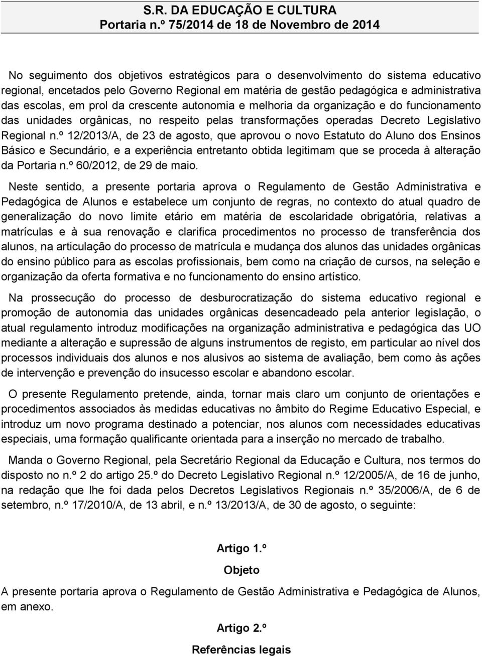 administrativa das escolas, em prol da crescente autonomia e melhoria da organização e do funcionamento das unidades orgânicas, no respeito pelas transformações operadas Decreto Legislativo Regional