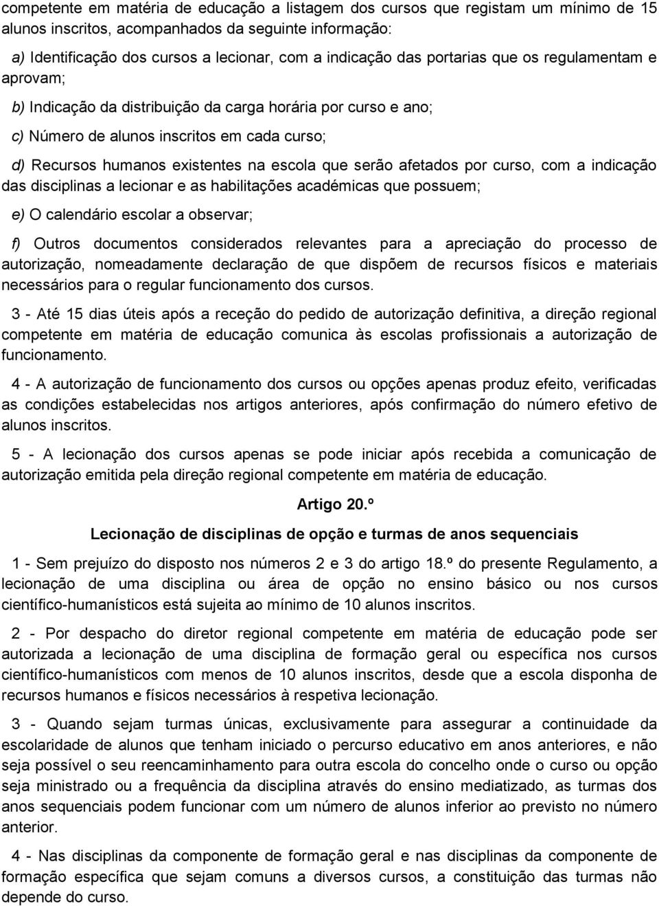 afetados por curso, com a indicação das disciplinas a lecionar e as habilitações académicas que possuem; e) O calendário escolar a observar; f) Outros documentos considerados relevantes para a