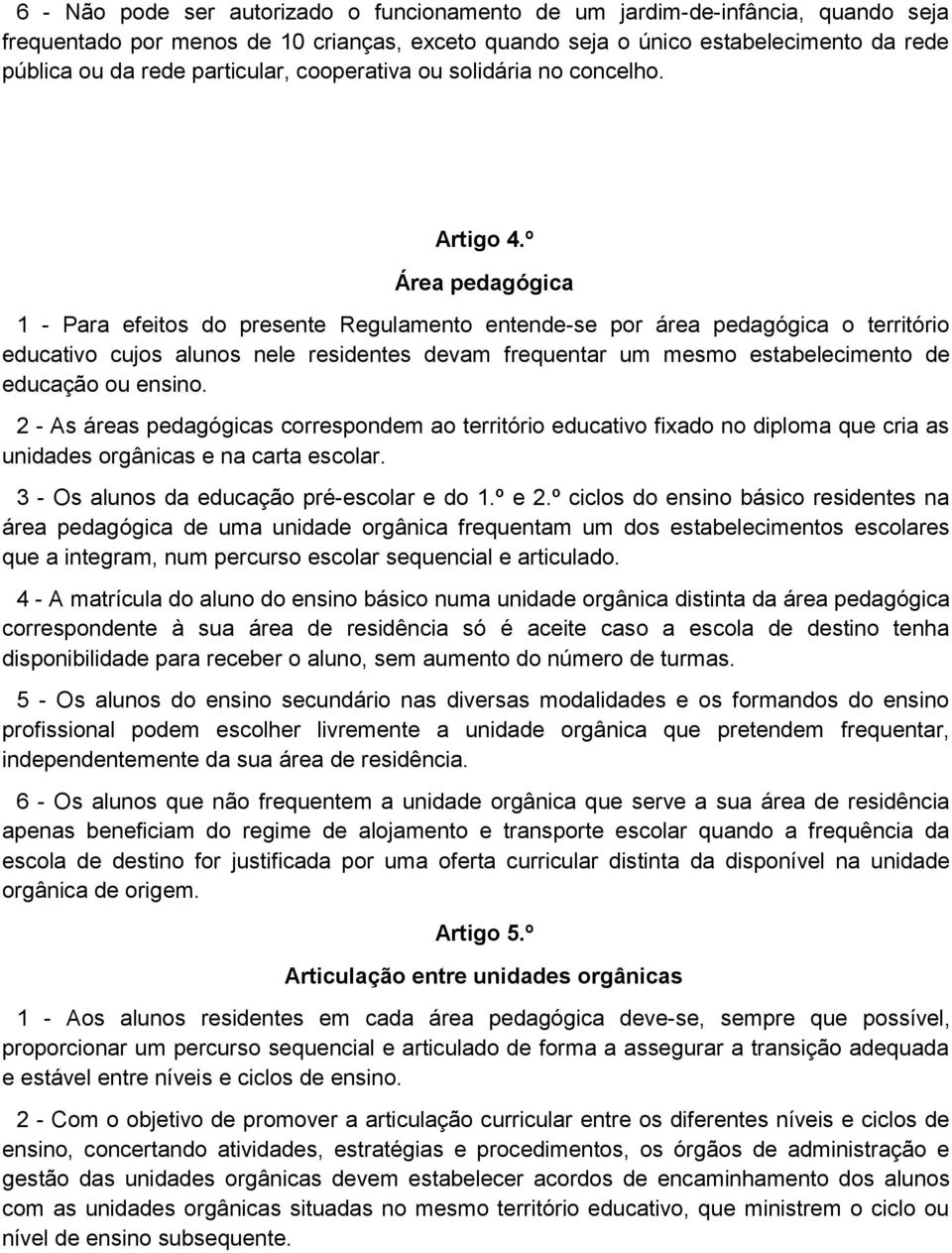 º Área pedagógica 1 - Para efeitos do presente Regulamento entende-se por área pedagógica o território educativo cujos alunos nele residentes devam frequentar um mesmo estabelecimento de educação ou